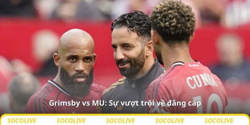 Grimsby vs MU: Sự vượt trội về đẳng cấp