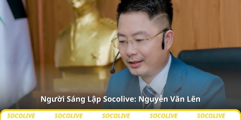 Người Sáng Lập Socolive: Nguyễn Văn Lên