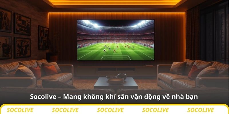 Socolive – Mang không khí sân vận động về nhà bạn