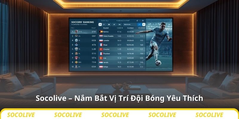 Socolive – Nắm Bắt Vị Trí Đội Bóng Yêu Thích