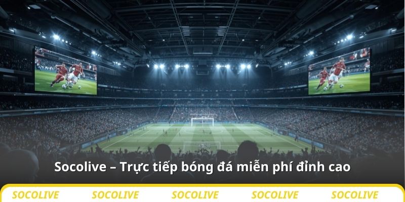 Socolive – Trực tiếp bóng đá miễn phí đỉnh cao
