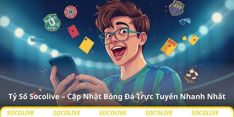 Tỷ Số Socolive – Cập Nhật Bóng Đá Trực Tuyến Nhanh Nhất