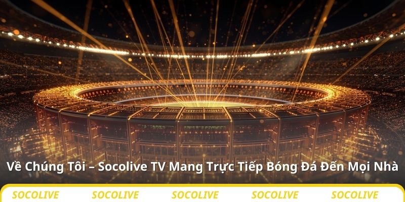 Về Chúng Tôi – Socolive TV Mang Trực Tiếp Bóng Đá Đến Mọi Nhà